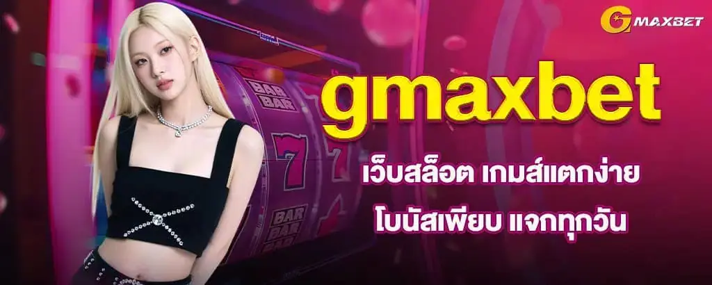 gmaxbet เว็บสล็อต เกมส์แตกง่าย โบนัสเพียบ แจกทุกวัน